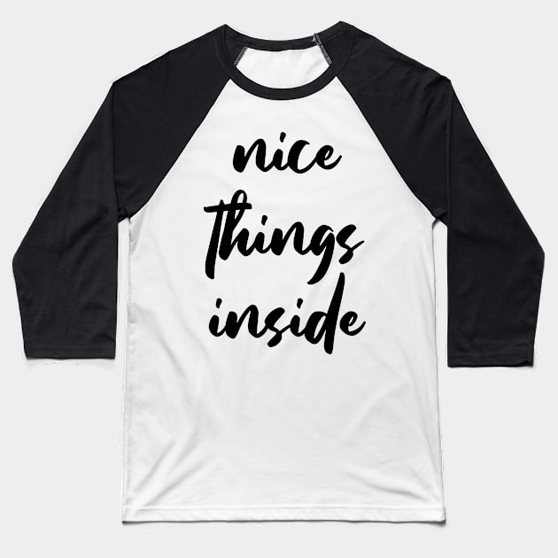 NICE THINGS INSIDE slogan Quote funny gift idea Baseball T-Shirt by jodotodesign